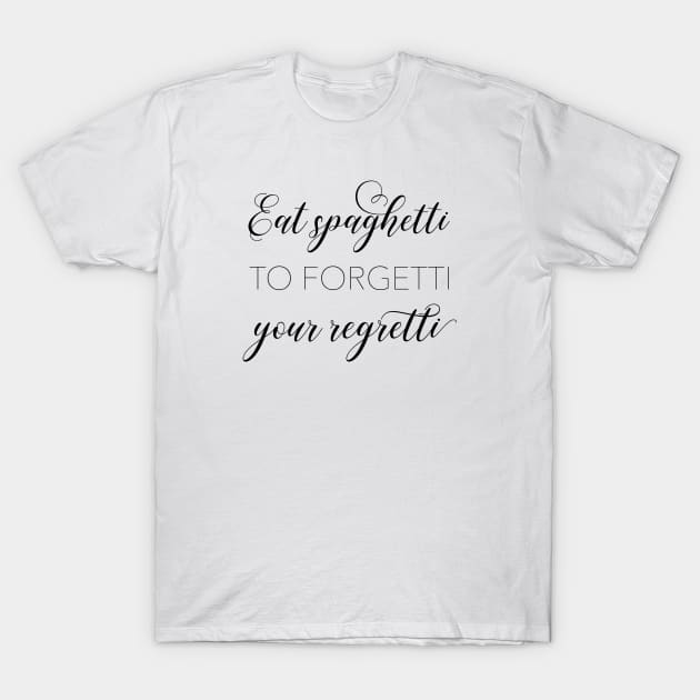 Eat Spaghetti to forgetti your regretti T-Shirt by qpdesignco